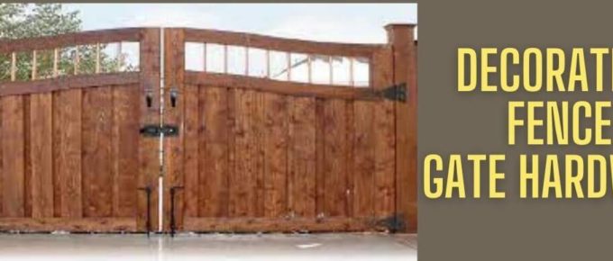 Decorative Fence Gate Hardware: Everything You Should Know