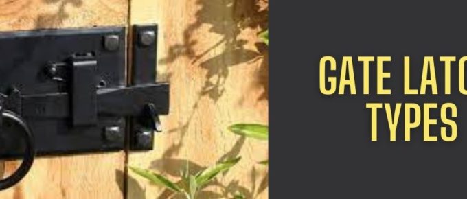 Different Types Of Gate Latch Based On Operation, Style, Materials