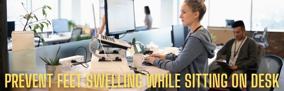 How To Prevent Feet Swelling While Sitting On Desk?