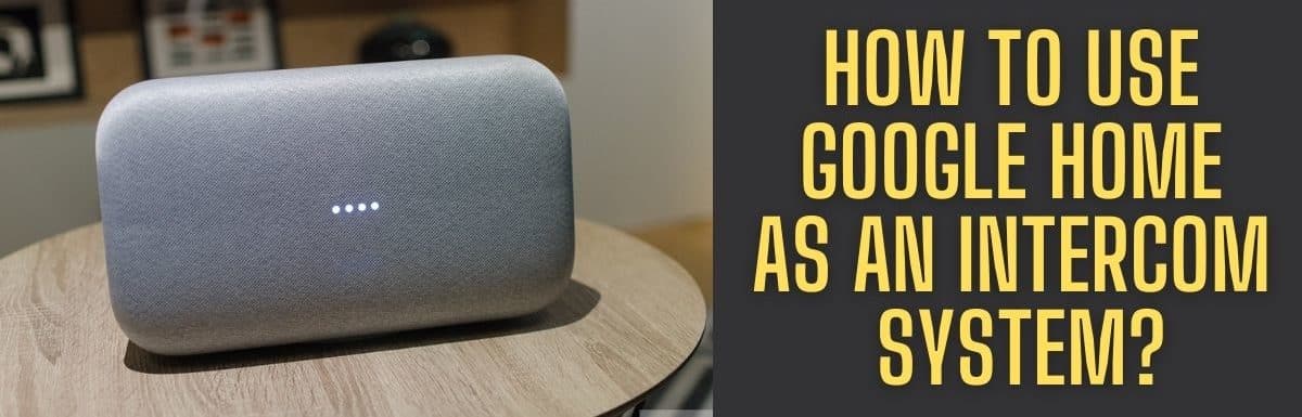 How To Use Google Home As An Intercom System?