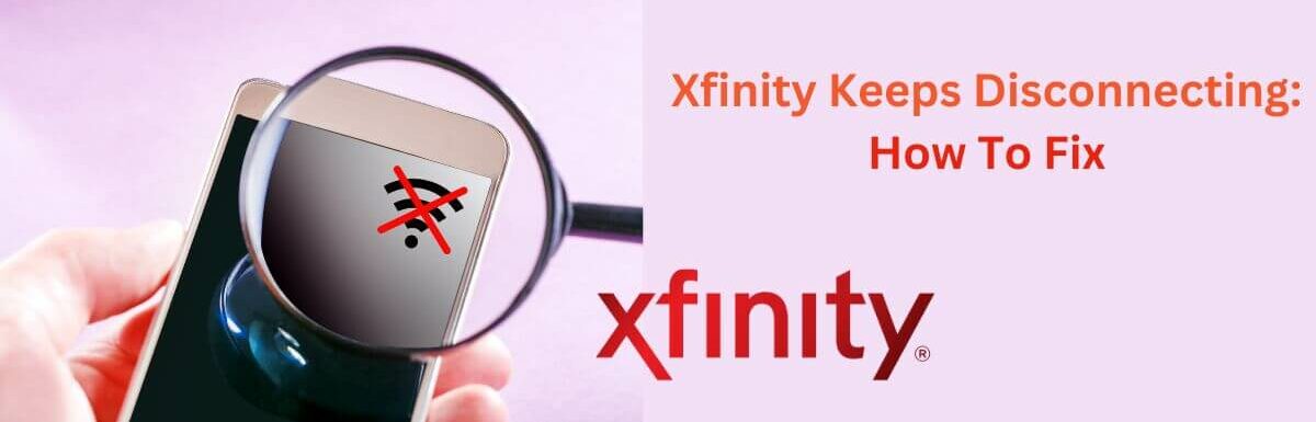 How To Fix Xfinity Internet Keeps Disconnecting?