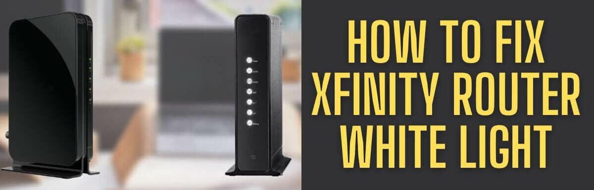Xfinity Router White Light : How To Fix It Easily